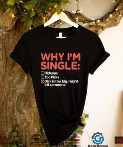 That Go Hard Why I’m Single T Shirt