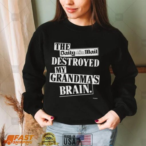 The Daily Mail Destroyed My Grandma’s Brain T Shirts