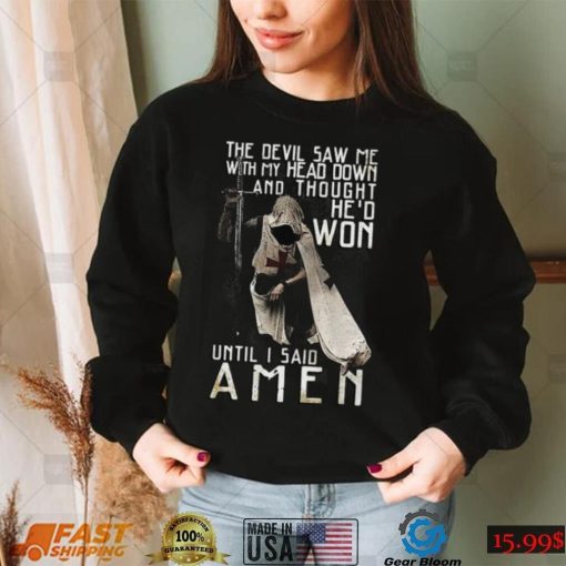 The Devil Saw Me With My Head Down   He Won Until I Said Amen T Shirt