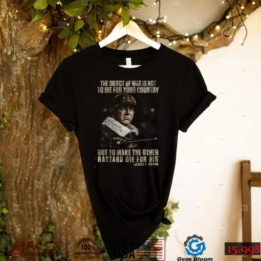 The object of war is not to die for your country but to make the other bastard die for his T shirt