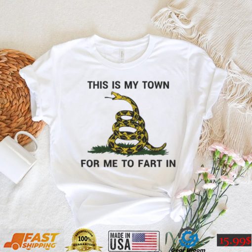 This Is My Town For Me To Fart In Hoodie Shirts