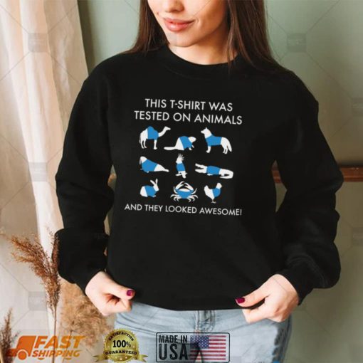 This T Shirt was Tested On Animals, They Looked Awesome Shirt, Hoodie