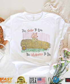 Too Niche To Live Too Wholesome To Die Shirts