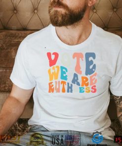 Vote Were Ruthless Retro Quote Unisex T Shirt