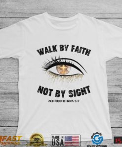 Walk By Faith Not By Sight Shirt, Hoodie