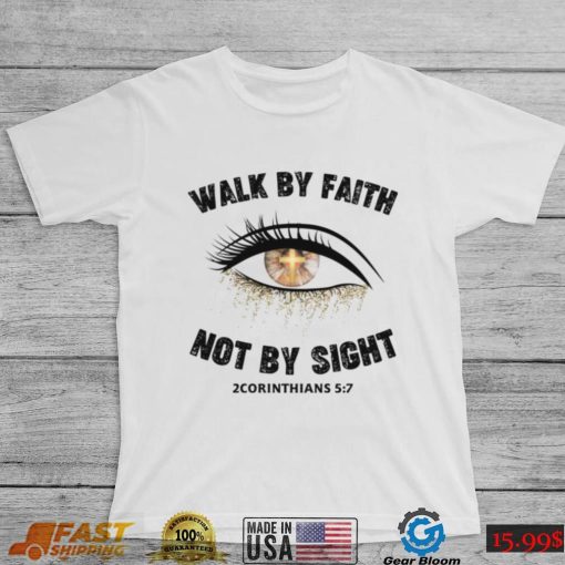 Walk By Faith Not By Sight Shirt, Hoodie