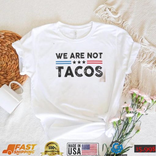 We Are Not Tacos Shirt