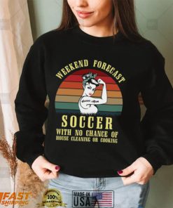 Weekend Forecast Soccer Mom With No Chance Of House Cleaning Or Cooking Shirt, Hoodie