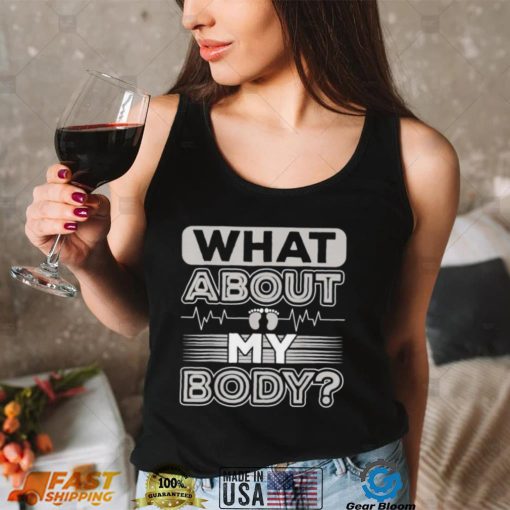 What About My Body Conservative 2022 Funny Shirt