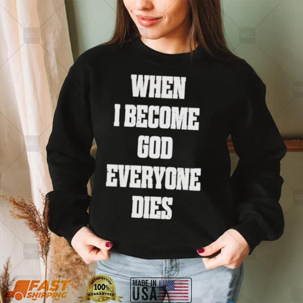 When I Become God Everyone Dies shirt - Gearbloom