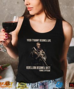 When Tyranny Becomes Law Rebellion Becomes Duty Shirt