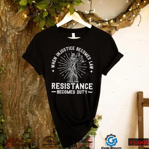 When injustice becomes law resistance becomes duty 2022 shirt