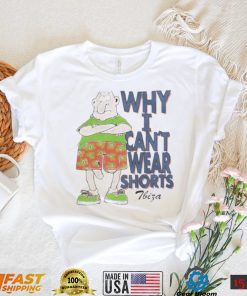 Why I Can’t Wear Shorts Tbiza T Shirt