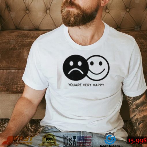 Youare very happy shirt