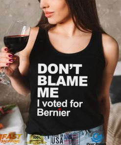 dont blame me I voted for Bernier shirt