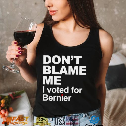 dont blame me I voted for Bernier shirt