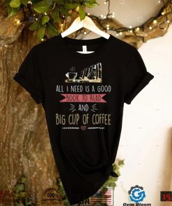 All I Need Is Good Book To Read And Big Cup of Coffee Reader Short Sleeve Unisex T Shirt