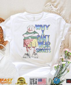 BabyBoomerCore Boomer Core Why I Can’t Wear Shorts Shirt