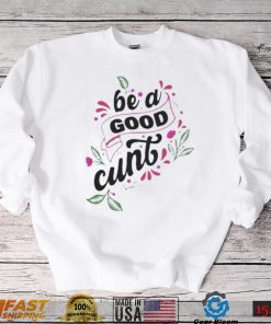 Be A Good Cunt shirt