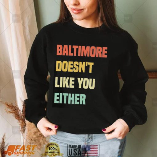 Baltimore doesn’t like you either baltimore Maryland shirt
