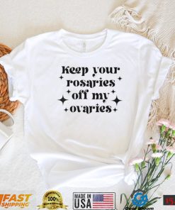 Keep your rosaries off my ovaries my body my choice 2022 shirt