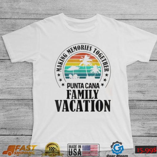 Punta cana family vacation 2022 making memories together 2022 shirt