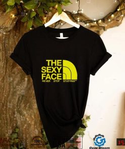 The sexy face never stop studying shirt