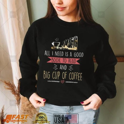 All I Need Is Good Book To Read And Big Cup of Coffee Reader Short Sleeve Unisex T Shirt