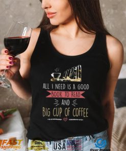 All I Need Is Good Book To Read And Big Cup of Coffee Reader Short Sleeve Unisex T Shirt