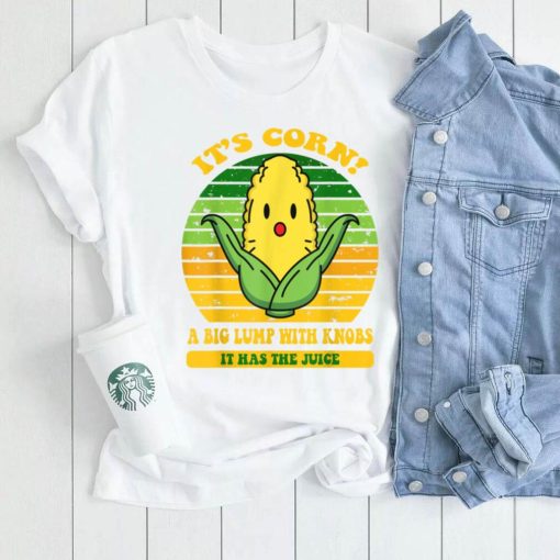 it’s corn,funny trendy design It’s Corn It Has The Juice tee T Shirt