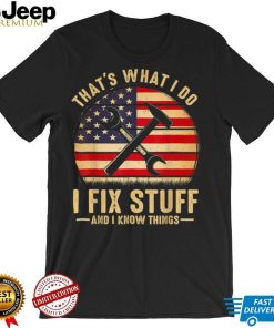 That's What I Do I Fix Stuff And I Know Things Funny Saying T Shirt