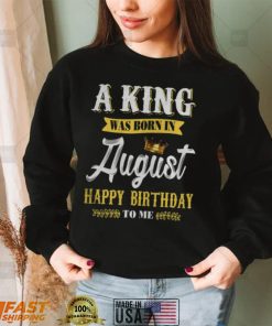 A King Was Born In August Happy Birthday To Him shirt
