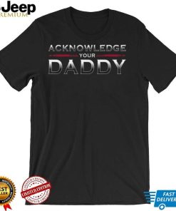 Acknowledge Your Daddy Funny Sports T Shirt