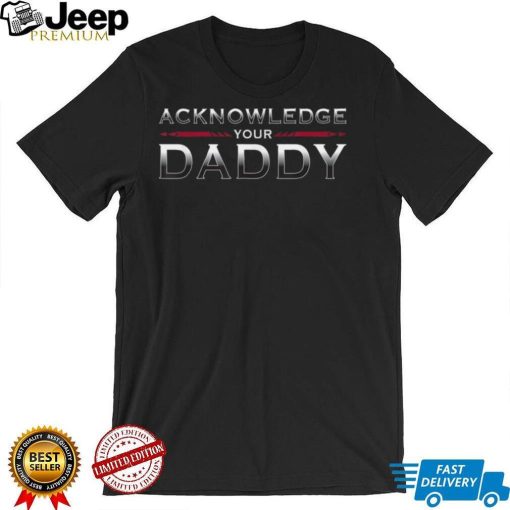 Acknowledge Your Daddy Funny Sports T Shirt