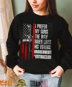 American Flag I Prefer My Guns The Way Biden Likes His Voters Undocumented Untraceable Shirt