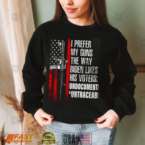 American Flag I Prefer My Guns The Way Biden Likes His Voters Undocumented Untraceable Shirt