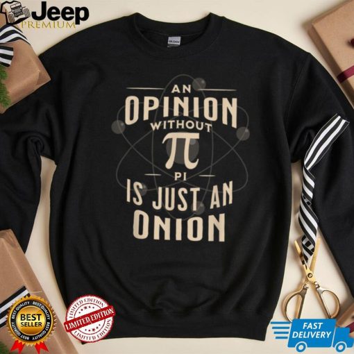 An Opinion Without Pi Is Just An Onion Funny Math Teacher T Shirt