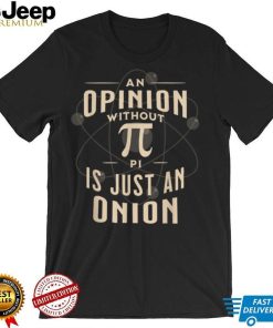 An Opinion Without Pi Is Just An Onion Funny Math Teacher T Shirt