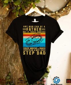 Any man can be a father but it takes someone cooler mightier braver step dad vintage shirt
