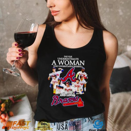 Atlanta Braves never underestimate a woman who understands baseball and loves Braves signatures T shirt