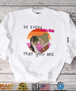 Be Every Color That You Are shirt