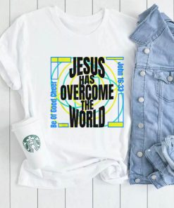 Be Of Good Cheer Jesus Has Overcome The World John 16_33 T Shirt
