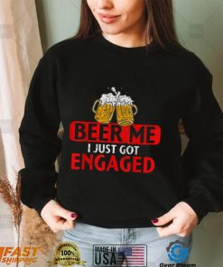 Beer me I just got Engaged Funny Engagement Present for Men T Shirt