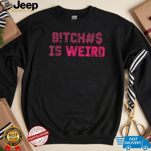 Bi.tches Is Weird Funny Tee For Men Women T Shirt