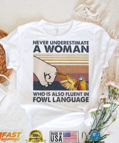 Bird Never underestimate a Woman who is also fluent in Fowl language vintage shirt