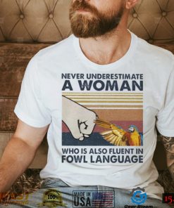 Bird Never underestimate a Woman who is also fluent in Fowl language vintage shirt