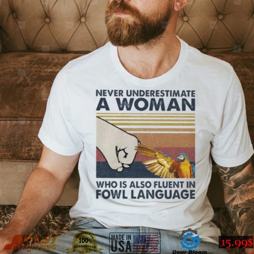 Bird Never underestimate a Woman who is also fluent in Fowl language vintage shirt