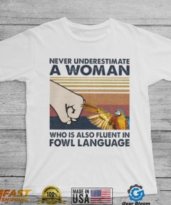 Bird Never underestimate a Woman who is also fluent in Fowl language vintage shirt