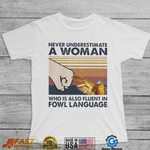 Bird Never underestimate a Woman who is also fluent in Fowl language vintage shirt