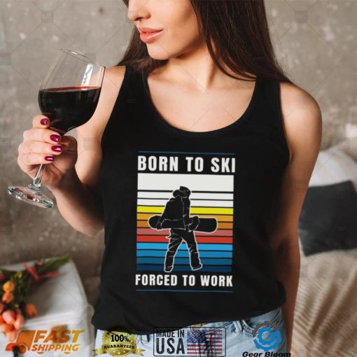 Born to ski forced to work vintage shirt